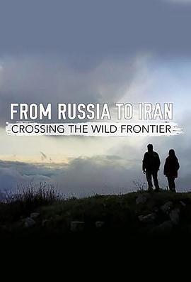 从俄罗斯到伊朗：跨越狂野边境(全集)